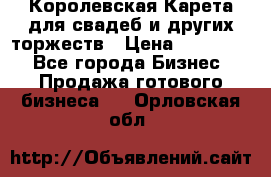 Королевская Карета для свадеб и других торжеств › Цена ­ 300 000 - Все города Бизнес » Продажа готового бизнеса   . Орловская обл.